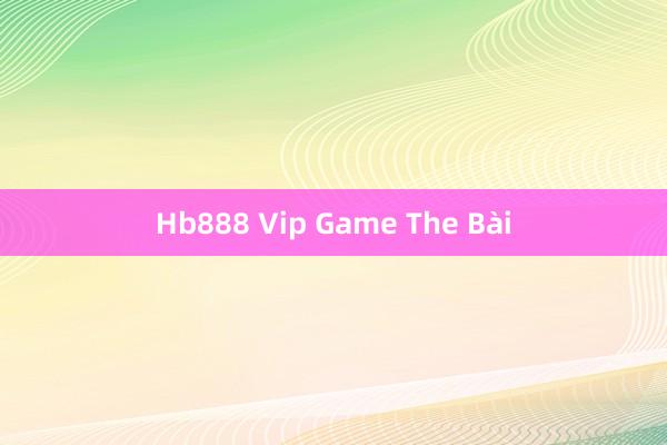 Hb888 Vip Game The Bài