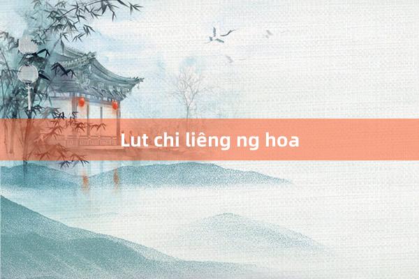 Lut chi liêng ng hoa