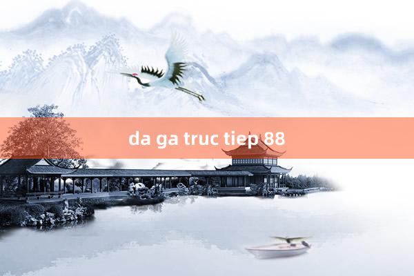 da ga truc tiep 88