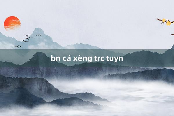 bn cá xèng trc tuyn