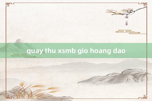 quay thu xsmb gio hoang dao