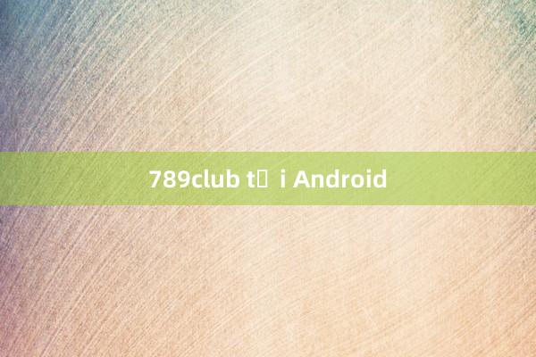 789club tại Android