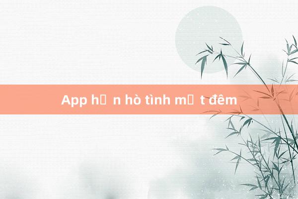 App hẹn hò tình một đêm