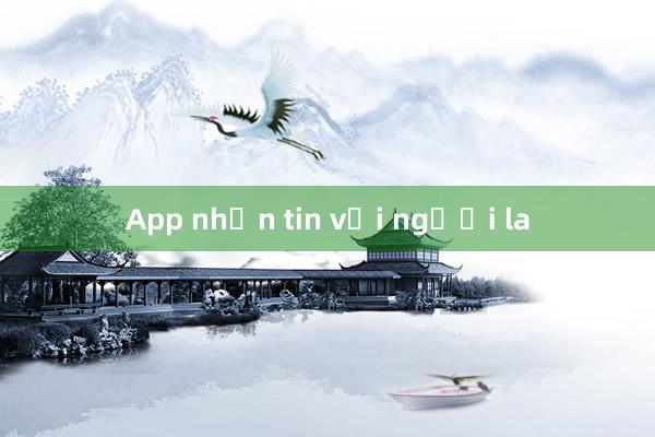 App nhắn tin với người la