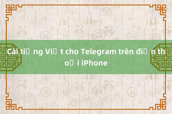 Cài tiếng Việt cho Telegram trên điện thoại iPhone