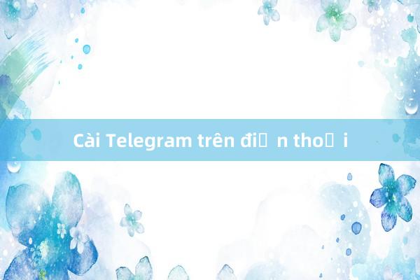 Cài Telegram trên điện thoại