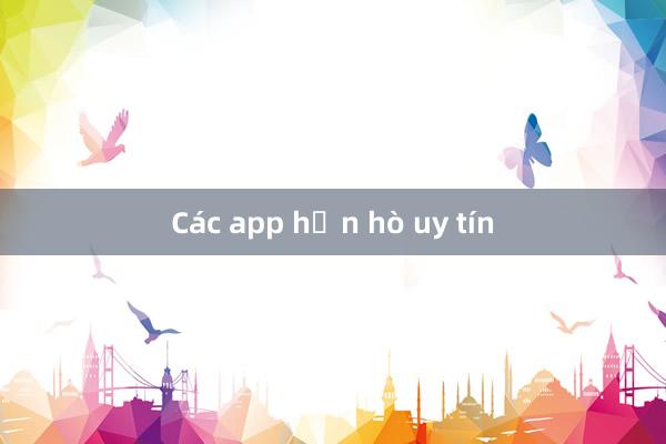 Các app hẹn hò uy tín