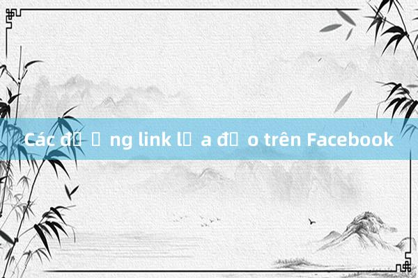 Các đường link lừa đảo trên Facebook