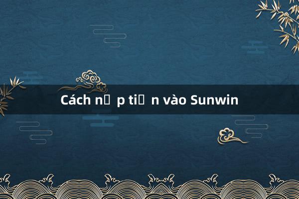 Cách nạp tiền vào Sunwin