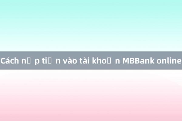 Cách nạp tiền vào tài khoản MBBank online