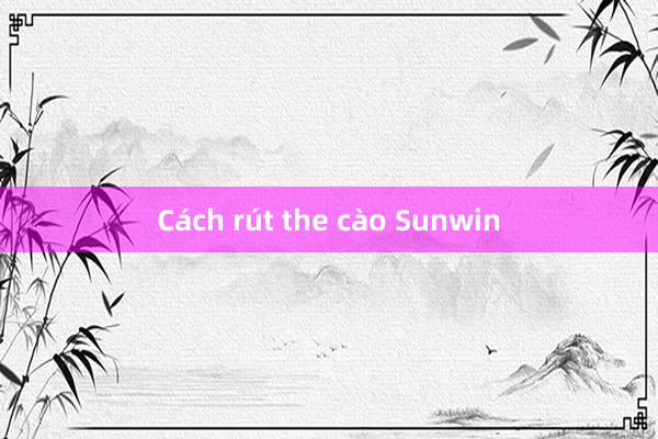 Cách rút the cào Sunwin