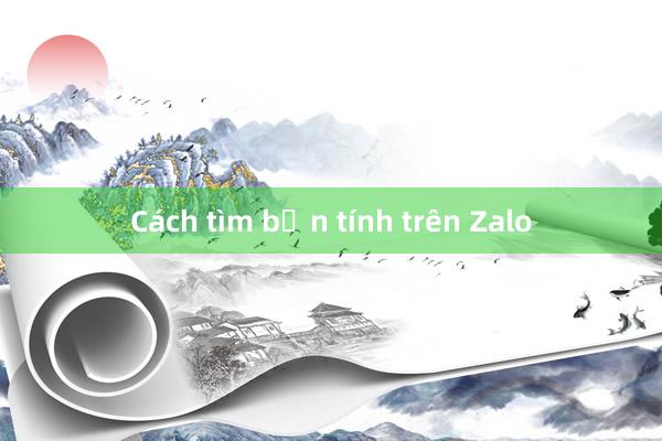 Cách tìm bạn tính trên Zalo