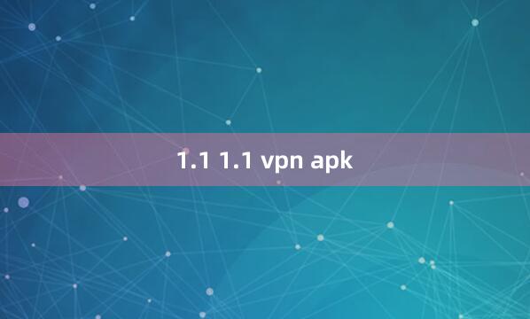 1.1 1.1 vpn apk