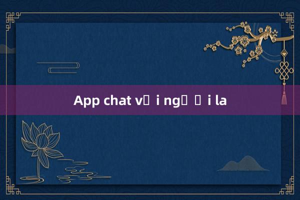 App chat với người la