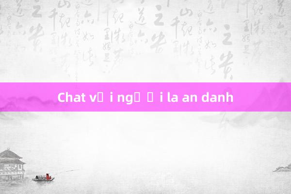 Chat với người la an danh