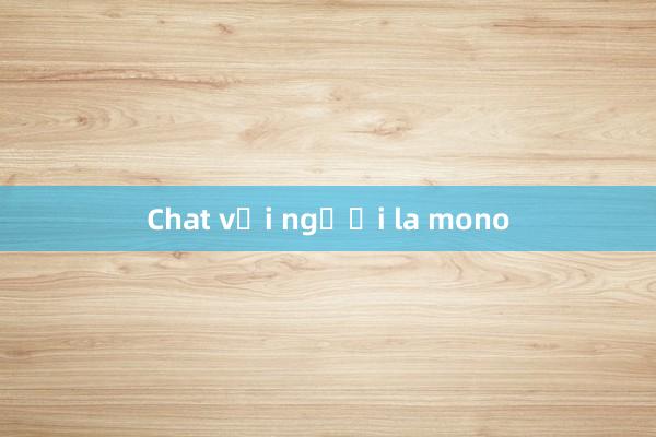 Chat với người la mono