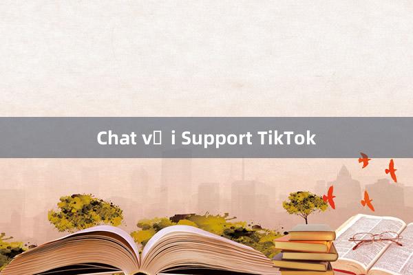 Chat với Support TikTok