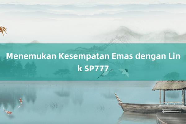 Menemukan Kesempatan Emas dengan Link SP777