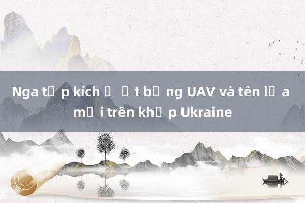 Nga tập kích ồ ạt bằng UAV và tên lửa mới trên khắp Ukraine