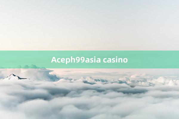 Aceph99asia casino